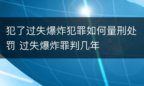 犯了过失爆炸犯罪如何量刑处罚 过失爆炸罪判几年