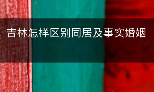 吉林怎样区别同居及事实婚姻