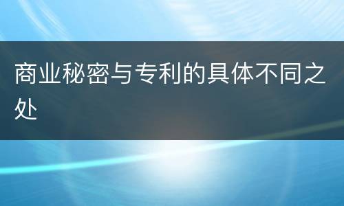 商业秘密与专利的具体不同之处