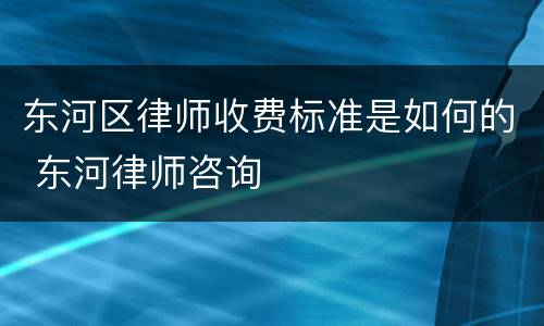 东河区律师收费标准是如何的 东河律师咨询