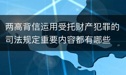 两高背信运用受托财产犯罪的司法规定重要内容都有哪些