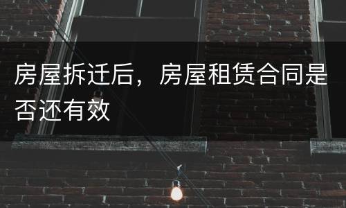 房屋拆迁后，房屋租赁合同是否还有效