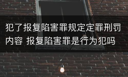 犯了报复陷害罪规定定罪刑罚内容 报复陷害罪是行为犯吗