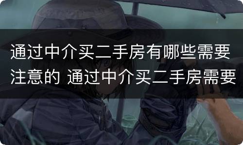 通过中介买二手房有哪些需要注意的 通过中介买二手房需要注意些什么