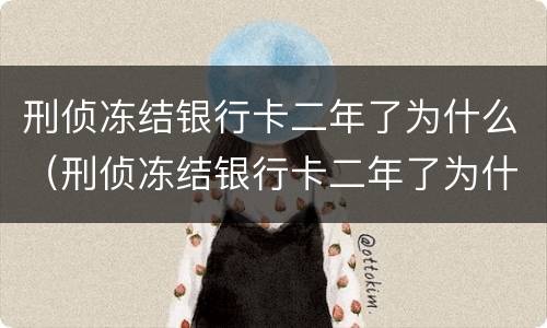 刑侦冻结银行卡二年了为什么（刑侦冻结银行卡二年了为什么还不解冻）