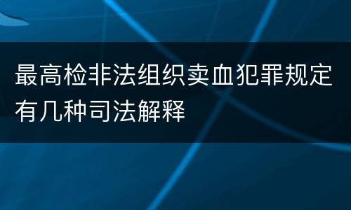最高检非法组织卖血犯罪规定有几种司法解释