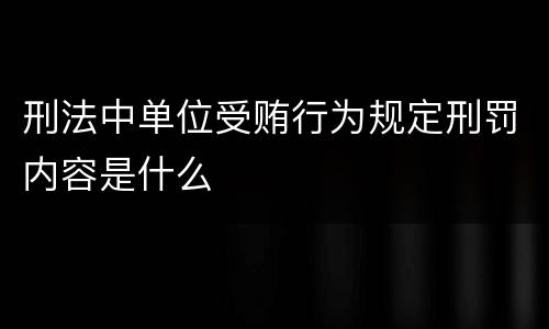 刑法中单位受贿行为规定刑罚内容是什么