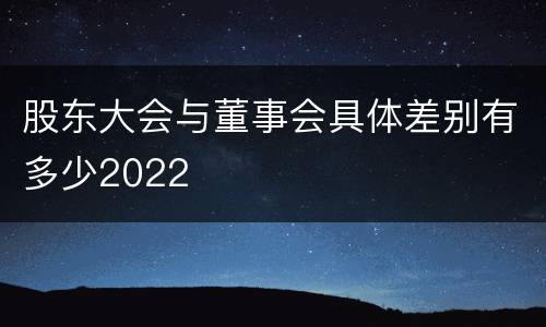 股东大会与董事会具体差别有多少2022