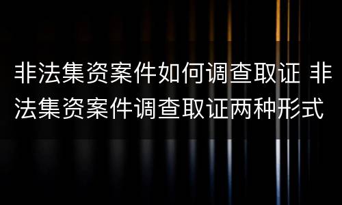 非法集资案件如何调查取证 非法集资案件调查取证两种形式