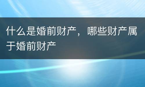 什么是婚前财产，哪些财产属于婚前财产