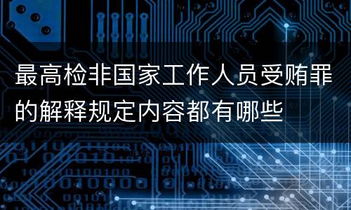 最高检非国家工作人员受贿罪的解释规定内容都有哪些