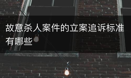 故意杀人案件的立案追诉标准有哪些