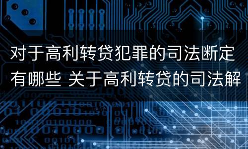 对于高利转贷犯罪的司法断定有哪些 关于高利转贷的司法解释