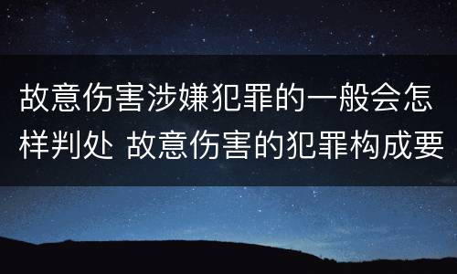 故意伤害涉嫌犯罪的一般会怎样判处 故意伤害的犯罪构成要件