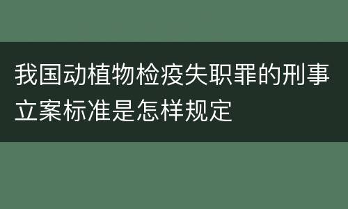 我国动植物检疫失职罪的刑事立案标准是怎样规定