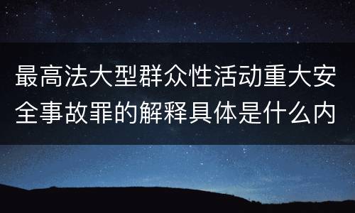 最高法大型群众性活动重大安全事故罪的解释具体是什么内容