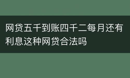 网贷五千到账四千二每月还有利息这种网贷合法吗