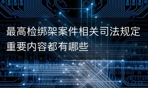 最高检绑架案件相关司法规定重要内容都有哪些