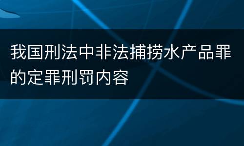 我国刑法中非法捕捞水产品罪的定罪刑罚内容