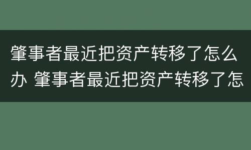肇事者最近把资产转移了怎么办 肇事者最近把资产转移了怎么办呢