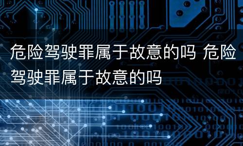 危险驾驶罪属于故意的吗 危险驾驶罪属于故意的吗