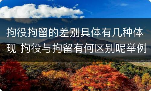 拘役拘留的差别具体有几种体现 拘役与拘留有何区别呢举例说明