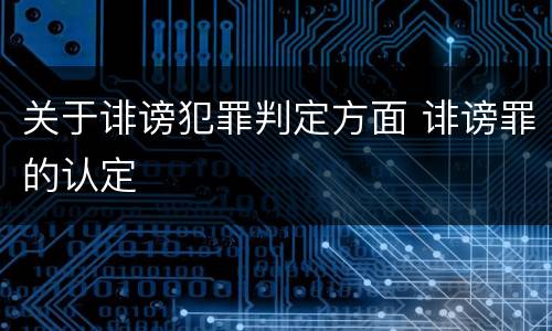 关于诽谤犯罪判定方面 诽谤罪的认定