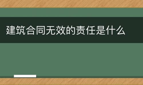 建筑合同无效的责任是什么