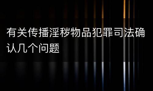 有关传播淫秽物品犯罪司法确认几个问题
