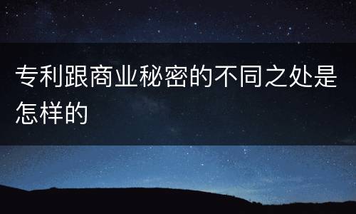 专利跟商业秘密的不同之处是怎样的