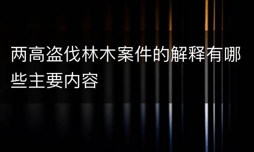 两高盗伐林木案件的解释有哪些主要内容