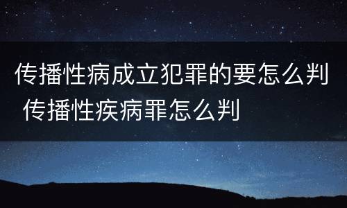 传播性病成立犯罪的要怎么判 传播性疾病罪怎么判