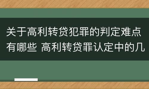 关于高利转贷犯罪的判定难点有哪些 高利转贷罪认定中的几个问题