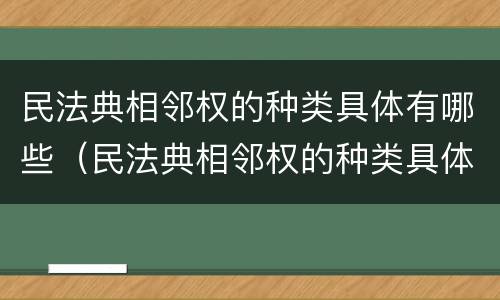 民法典相邻权的种类具体有哪些（民法典相邻权的种类具体有哪些）