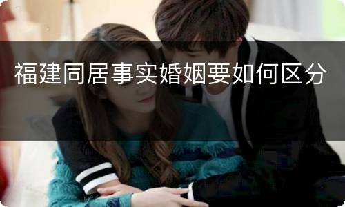 福建同居事实婚姻要如何区分