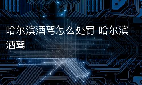 哈尔滨酒驾怎么处罚 哈尔滨 酒驾