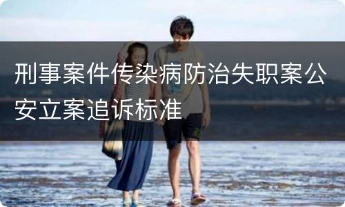 刑事案件传染病防治失职案公安立案追诉标准
