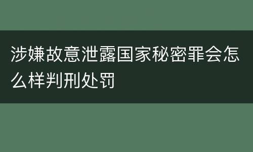 涉嫌故意泄露国家秘密罪会怎么样判刑处罚