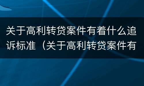关于高利转贷案件有着什么追诉标准（关于高利转贷案件有着什么追诉标准的规定）