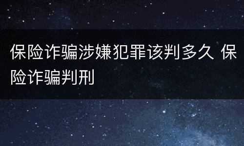 保险诈骗涉嫌犯罪该判多久 保险诈骗判刑