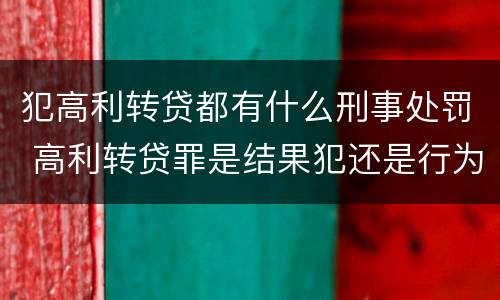 犯高利转贷都有什么刑事处罚 高利转贷罪是结果犯还是行为犯