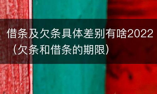 借条及欠条具体差别有啥2022（欠条和借条的期限）