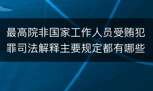 最高院非国家工作人员受贿犯罪司法解释主要规定都有哪些