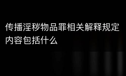 传播淫秽物品罪相关解释规定内容包括什么