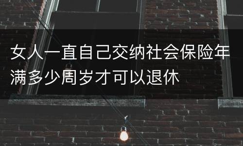 女人一直自己交纳社会保险年满多少周岁才可以退休