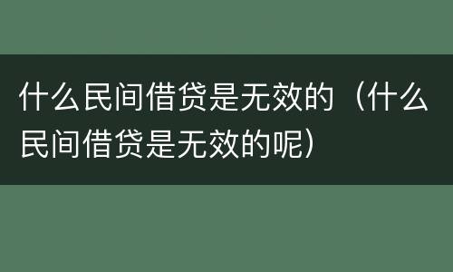 什么民间借贷是无效的（什么民间借贷是无效的呢）