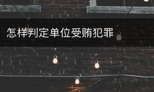 怎样判定单位受贿犯罪