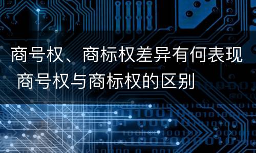 商号权、商标权差异有何表现 商号权与商标权的区别