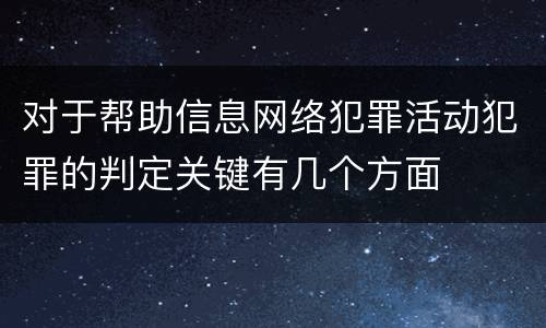 对于帮助信息网络犯罪活动犯罪的判定关键有几个方面