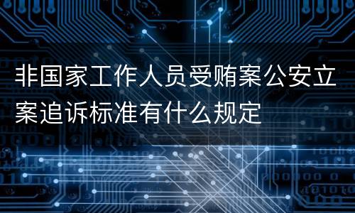 非国家工作人员受贿案公安立案追诉标准有什么规定